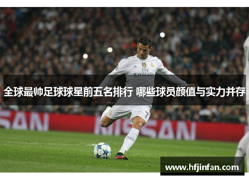 全球最帅足球球星前五名排行 哪些球员颜值与实力并存