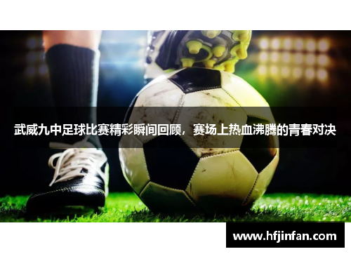 武威九中足球比赛精彩瞬间回顾，赛场上热血沸腾的青春对决