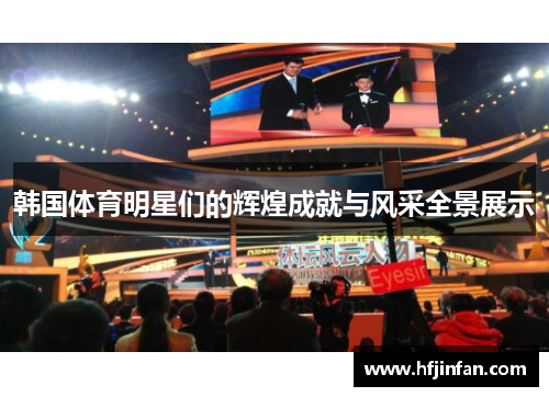 韩国体育明星们的辉煌成就与风采全景展示