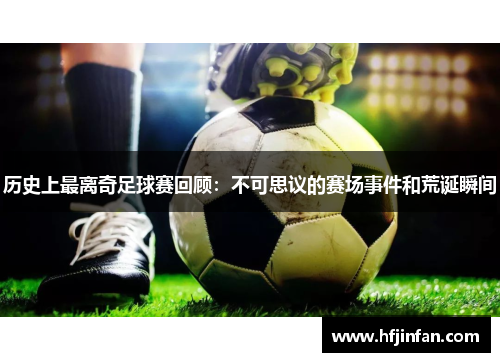 历史上最离奇足球赛回顾：不可思议的赛场事件和荒诞瞬间