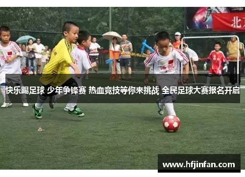 快乐踢足球 少年争锋赛 热血竞技等你来挑战 全民足球大赛报名开启