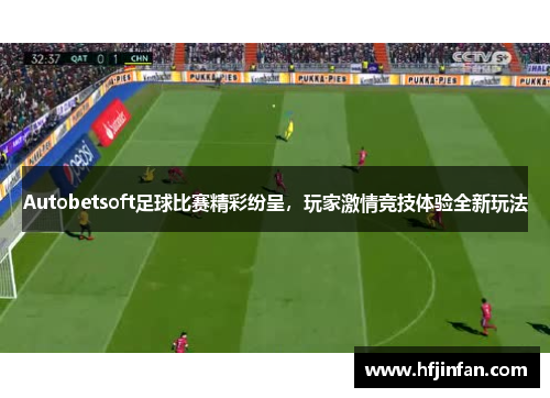 Autobetsoft足球比赛精彩纷呈，玩家激情竞技体验全新玩法
