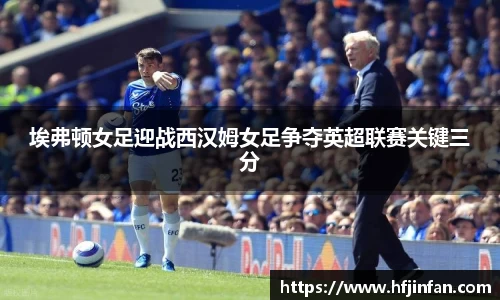 beats365埃弗顿女足迎战西汉姆女足争夺英超联赛关键三分